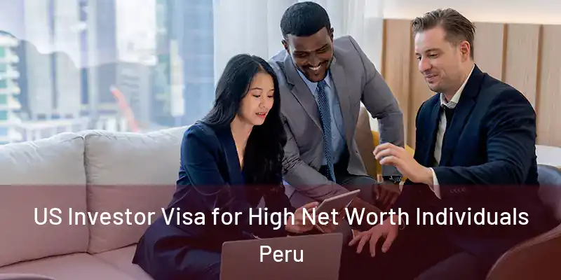  US Investor Visa for High Net Worth Individuals Peru